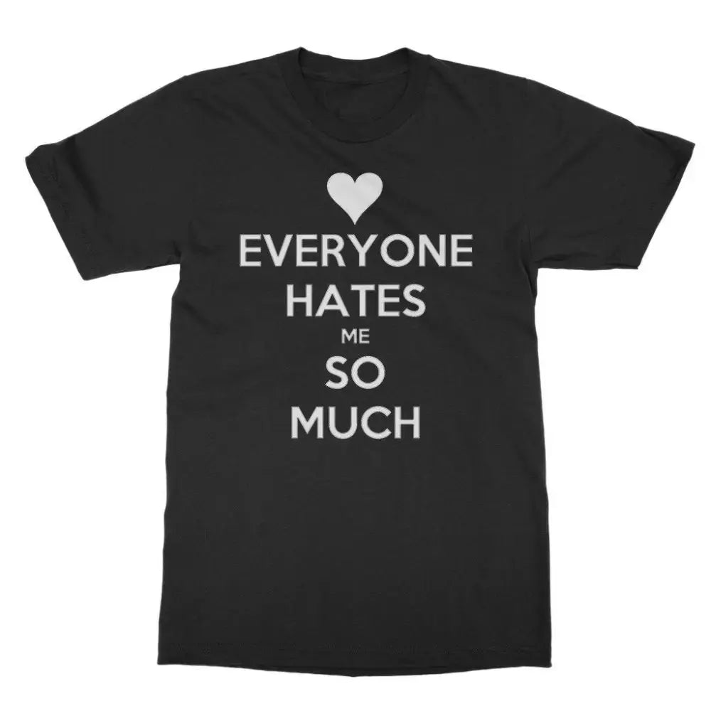 Everyone Hates Me Classic T-Shirt - Unisex Style – SadShirtClub